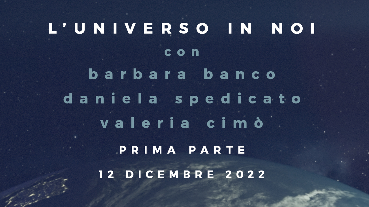 l'Universo in Noi - prima parte 12 dicembre 2022