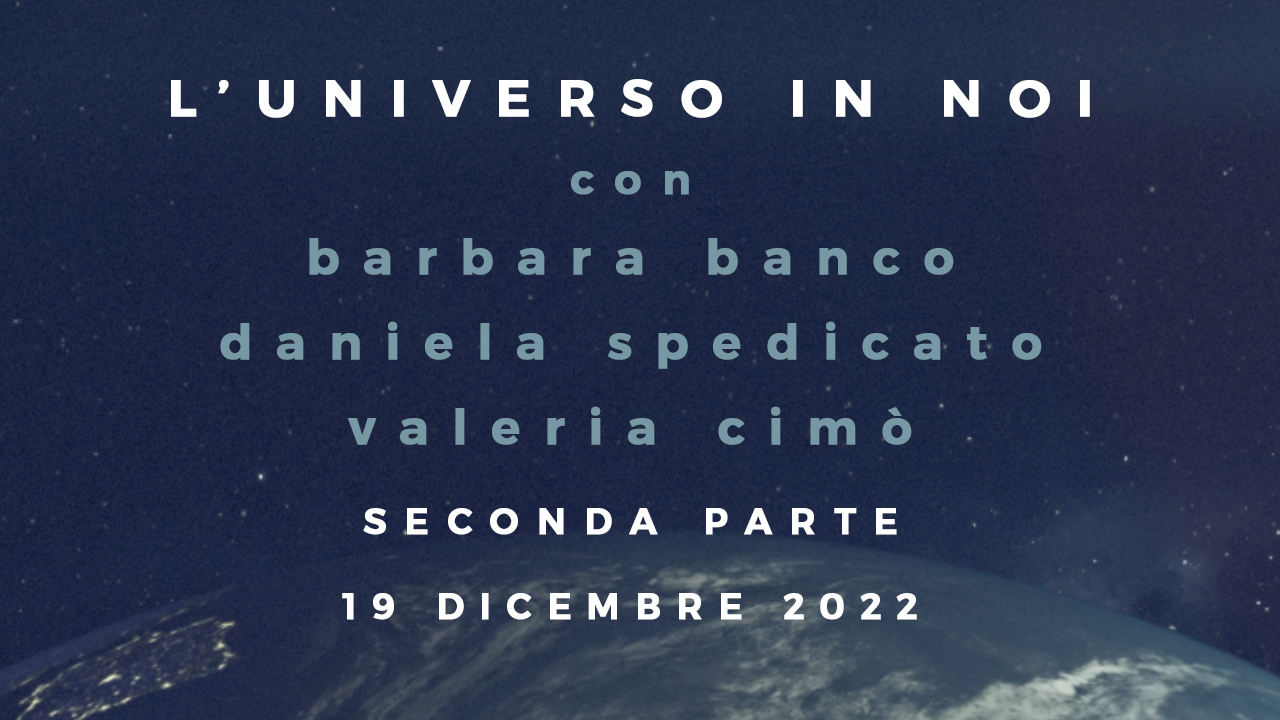 l'Universo in Noi - seconda parte 19 dicembre 2022